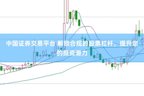 中国证券交易平台 解锁合规的股票杠杆，提升您的投资潜力