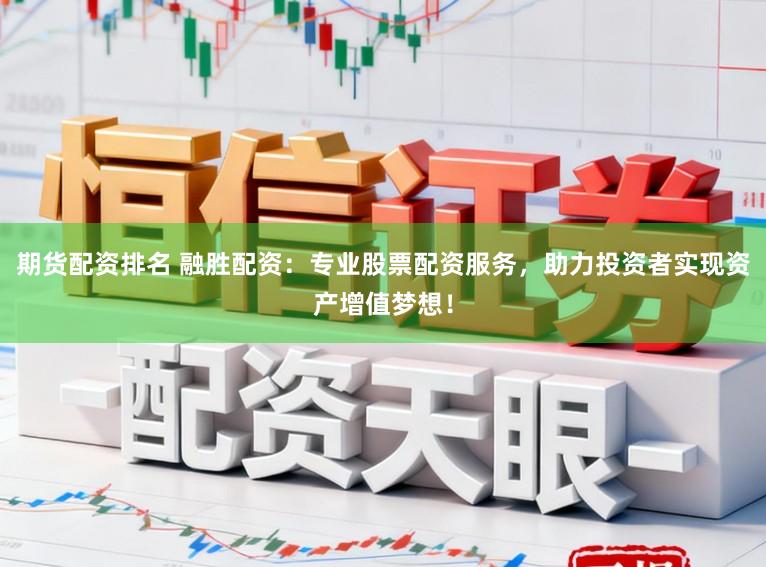 期货配资排名 融胜配资：专业股票配资服务，助力投资者实现资产增值梦想！