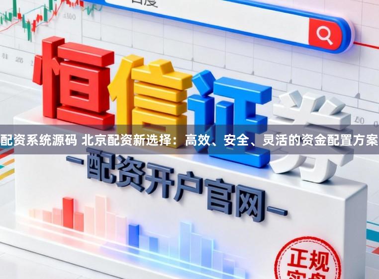配资系统源码 北京配资新选择：高效、安全、灵活的资金配置方案