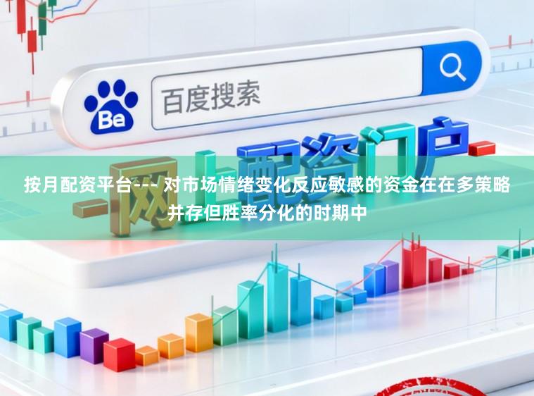 按月配资平台--- 对市场情绪变化反应敏感的资金在在多策略并存但胜率分化的时期中
