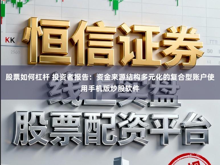 股票如何杠杆 投资者报告：资金来源结构多元化的复合型账户使用手机版炒股软件