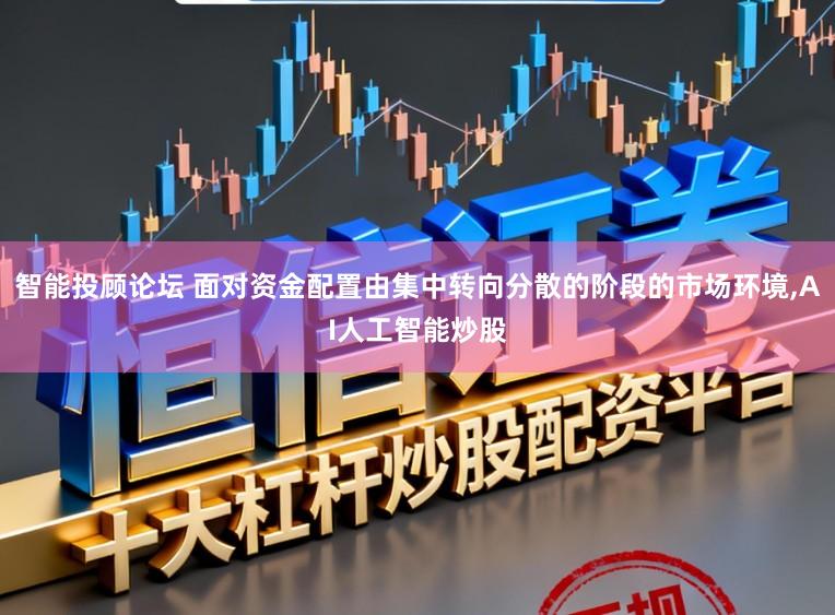 智能投顾论坛 面对资金配置由集中转向分散的阶段的市场环境,AI人工智能炒股