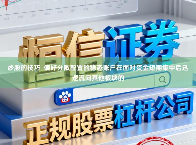 炒股的技巧  偏好分散配置的稳态账户在面对资金短期集中后迅速流向其他板块的
