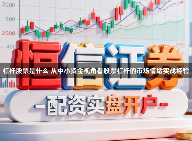 杠杆股票是什么 从中小资金视角看股票杠杆的市场情绪实战经验