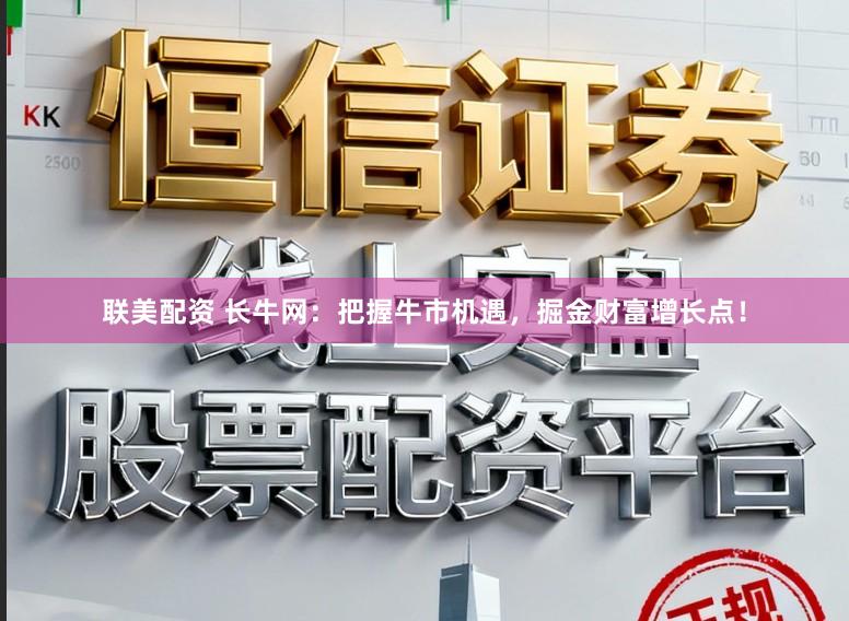 联美配资 长牛网：把握牛市机遇，掘金财富增长点！