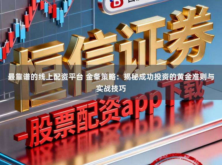最靠谱的线上配资平台 金夆策略：揭秘成功投资的黄金准则与实战技巧