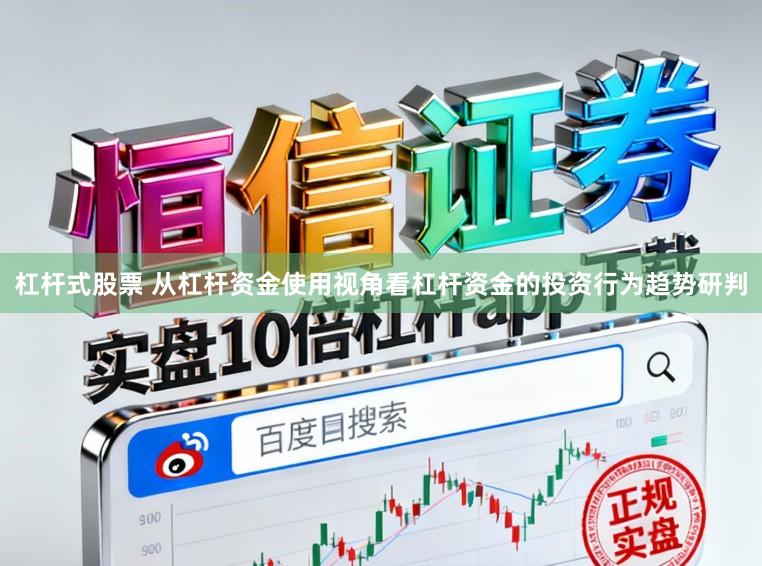 杠杆式股票 从杠杆资金使用视角看杠杆资金的投资行为趋势研判
