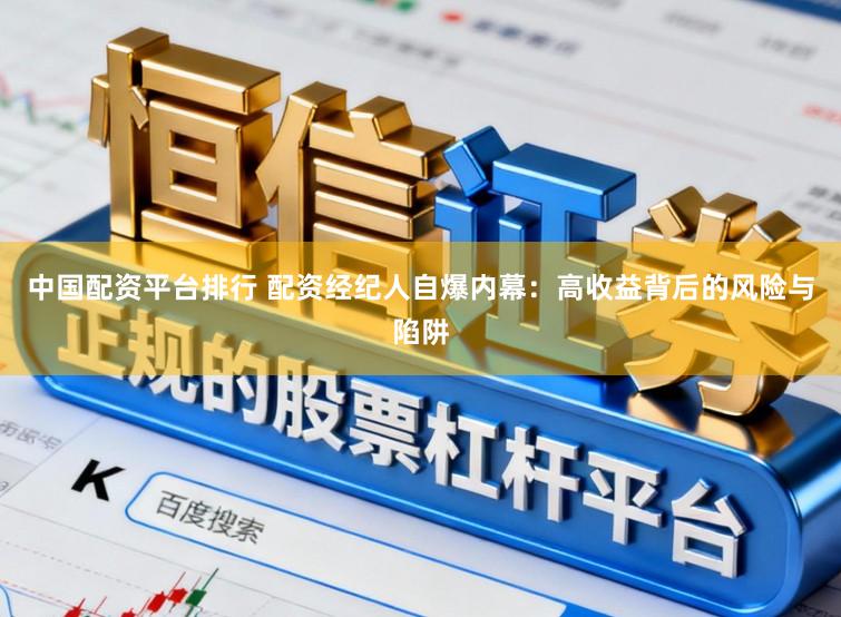 中国配资平台排行 配资经纪人自爆内幕：高收益背后的风险与陷阱