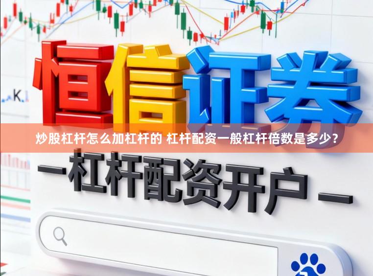 炒股杠杆怎么加杠杆的 杠杆配资一般杠杆倍数是多少？